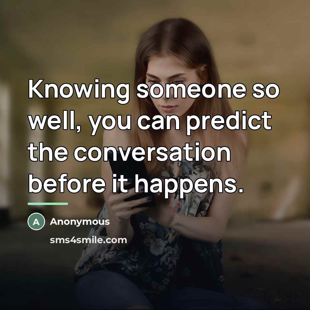 “Knowing someone so well, you can predict the conversation before…” quote by Anonymous