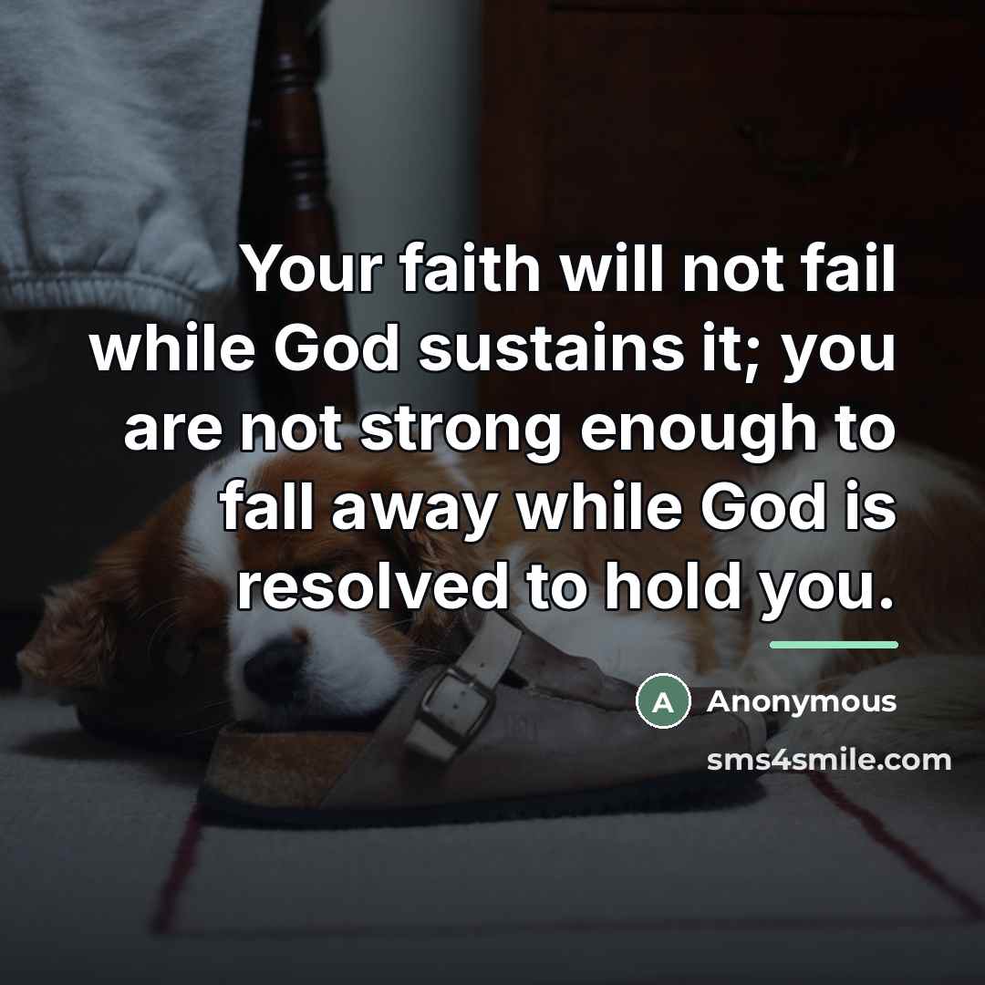 “Your faith will not fail while God sustains it; you…” quote by Anonymous