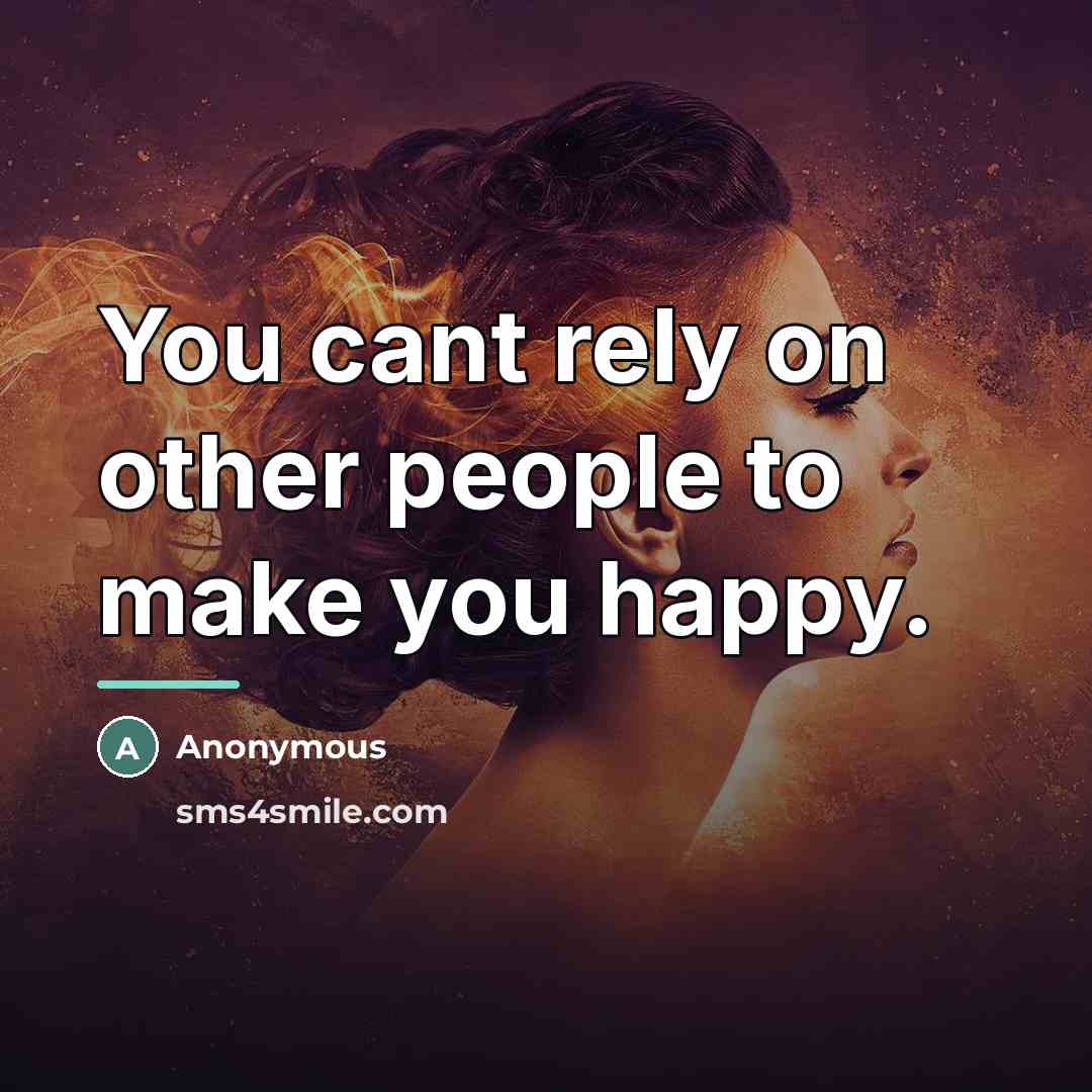 “You cant rely on other people to make you happy.…” quote by Anonymous