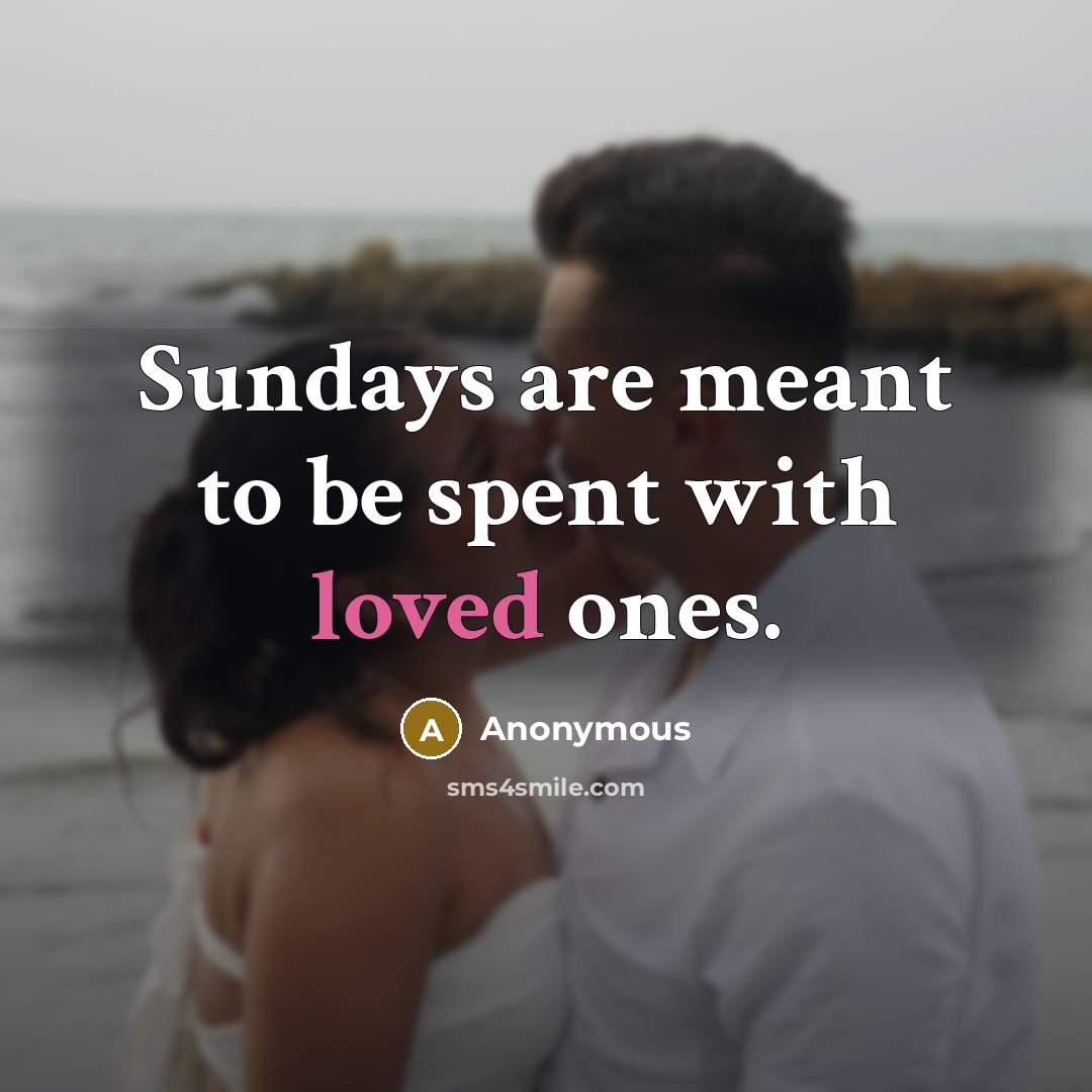 “Sundays are meant to be spent with loved ones.…” quote by Anonymous
