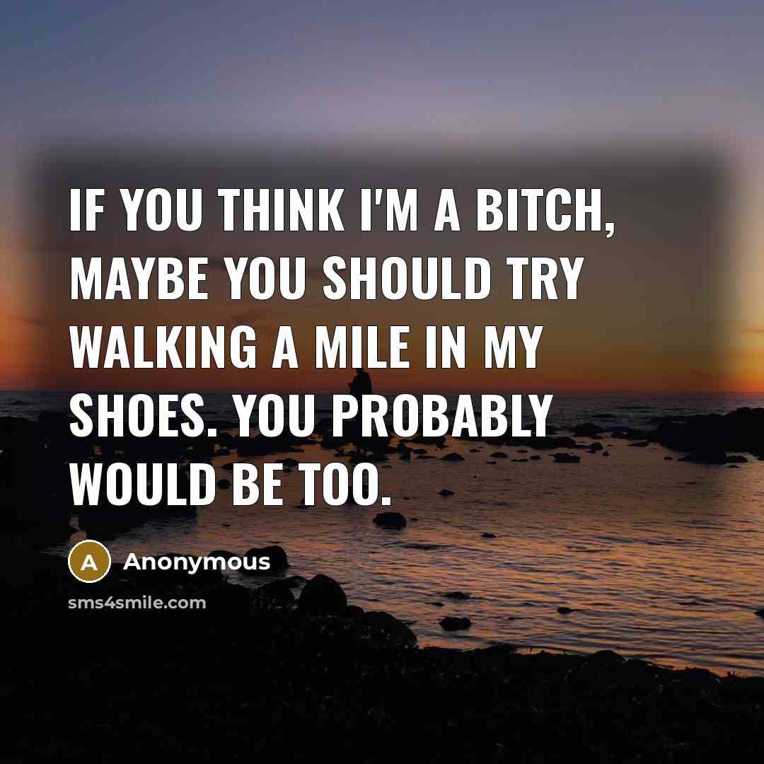 “If you think I'm a bitch, maybe you should try…” quote by Anonymous