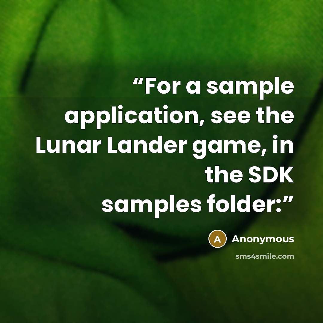 “For a sample application, see the Lunar Lander game, in the SDK samples folder:” quote by Anonymous