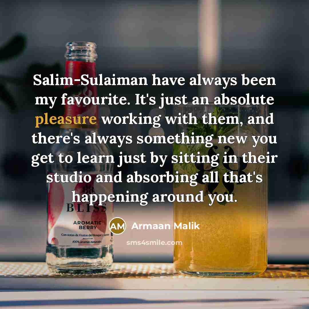 “Salim-Sulaiman have always been my favourite. It's just an absolute pleasure working with them, and there's always something new you get to learn just by sitting in their studio and absorbing all that's happening around you.” quote by Armaan Malik