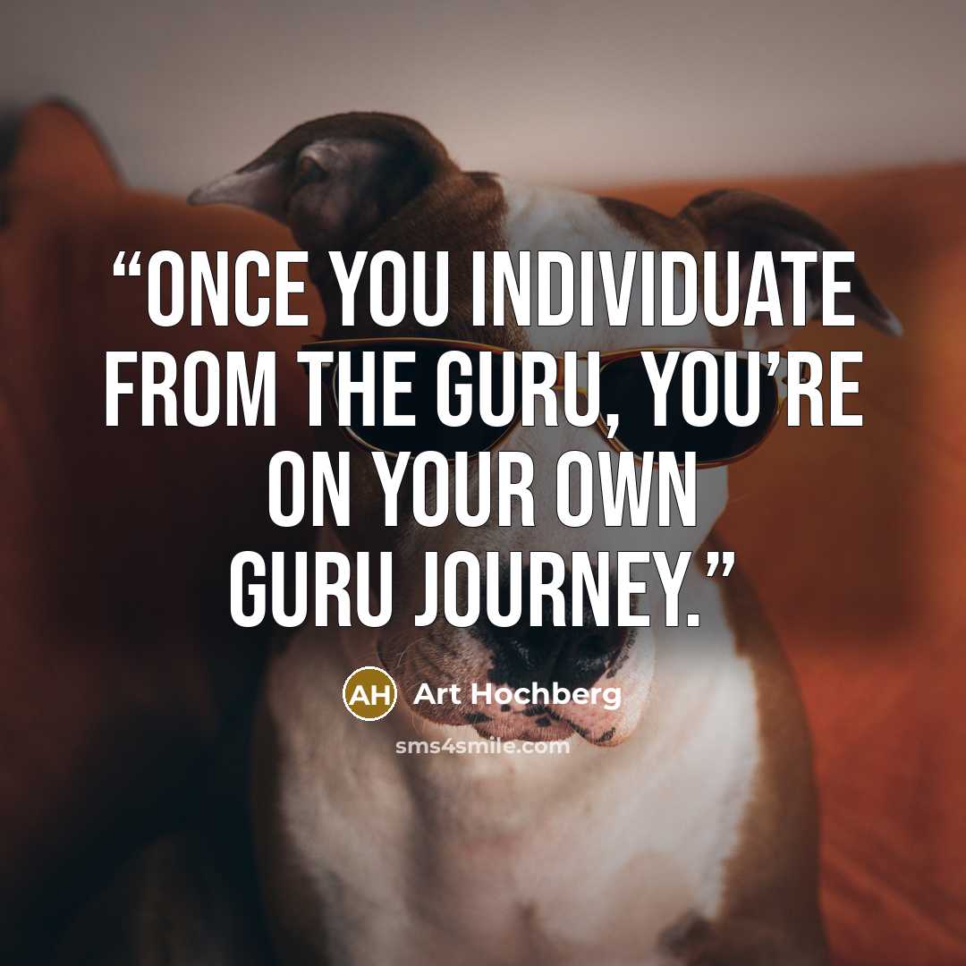 “Once you individuate from the Guru, you’re on your own Guru journey.” quote by Art Hochberg