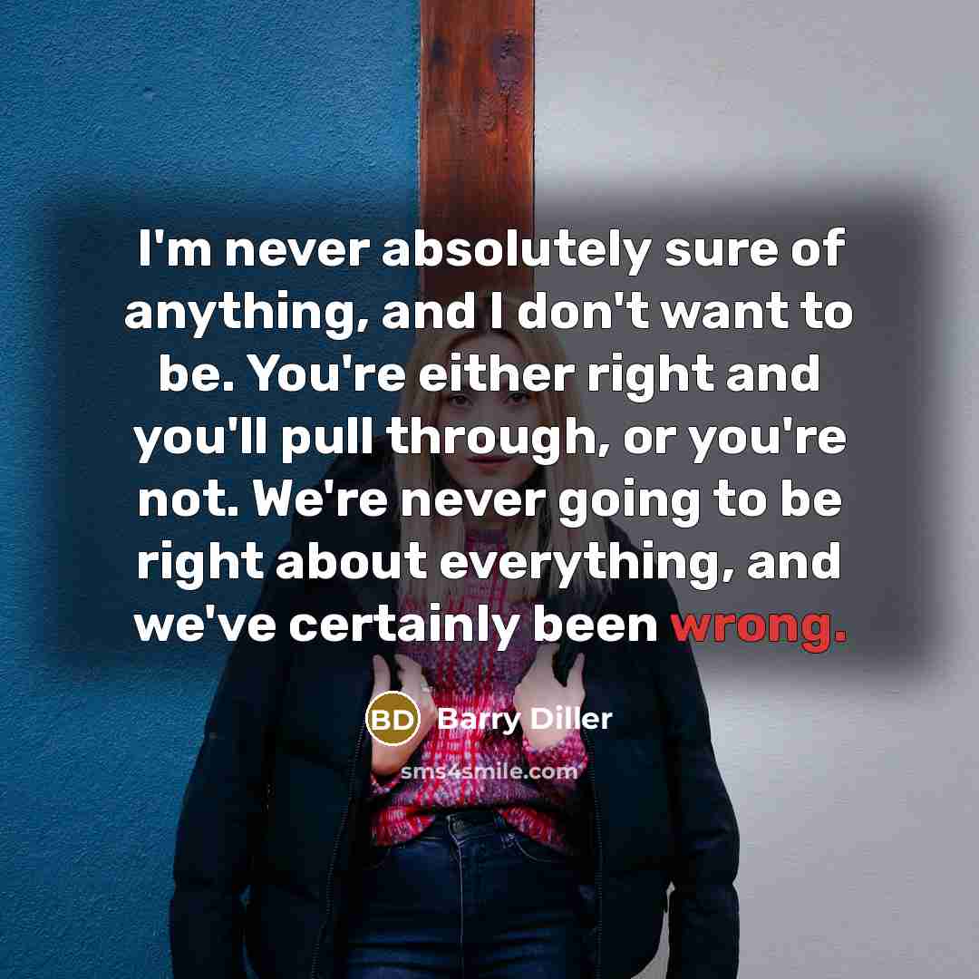 “I'm never absolutely sure of anything, and I don't want…” quote by Barry Diller