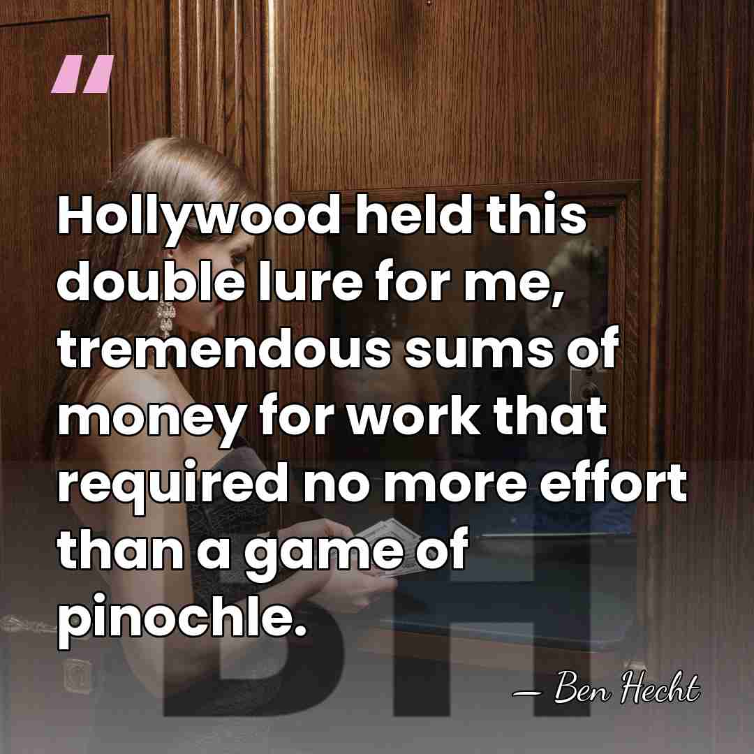 Hollywood held this double lure for me, tremendous sums of money for&hellip; - Ben Hecht