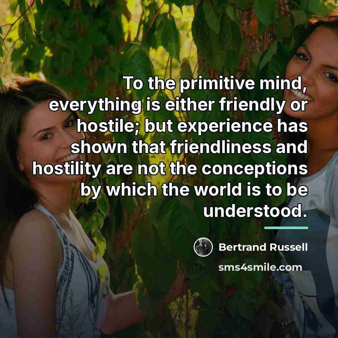 “To the primitive mind, everything is either friendly or hostile;…” quote by Bertrand Russell