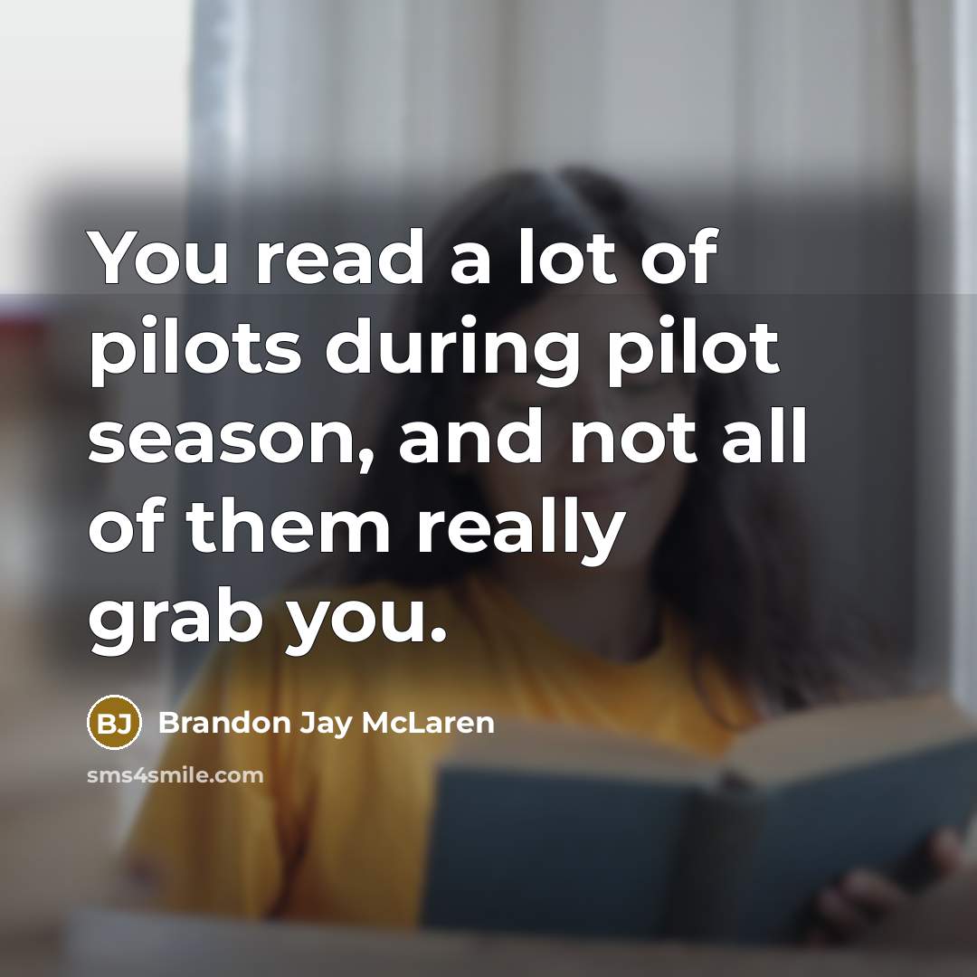 “You read a lot of pilots during pilot season, and…” quote by Brandon Jay McLaren