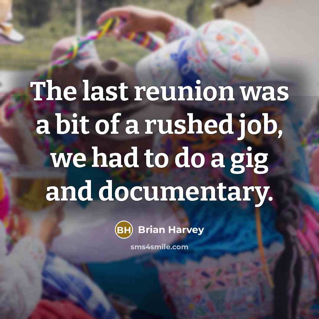 “The last reunion was a bit of a rushed job,…” quote by Brian Harvey