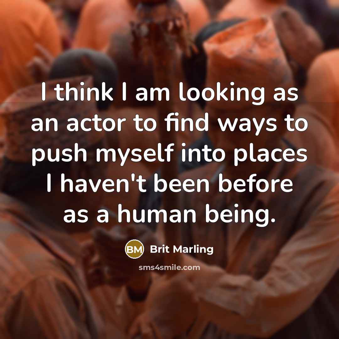 “I think I am looking as an actor to find…” quote by Brit Marling