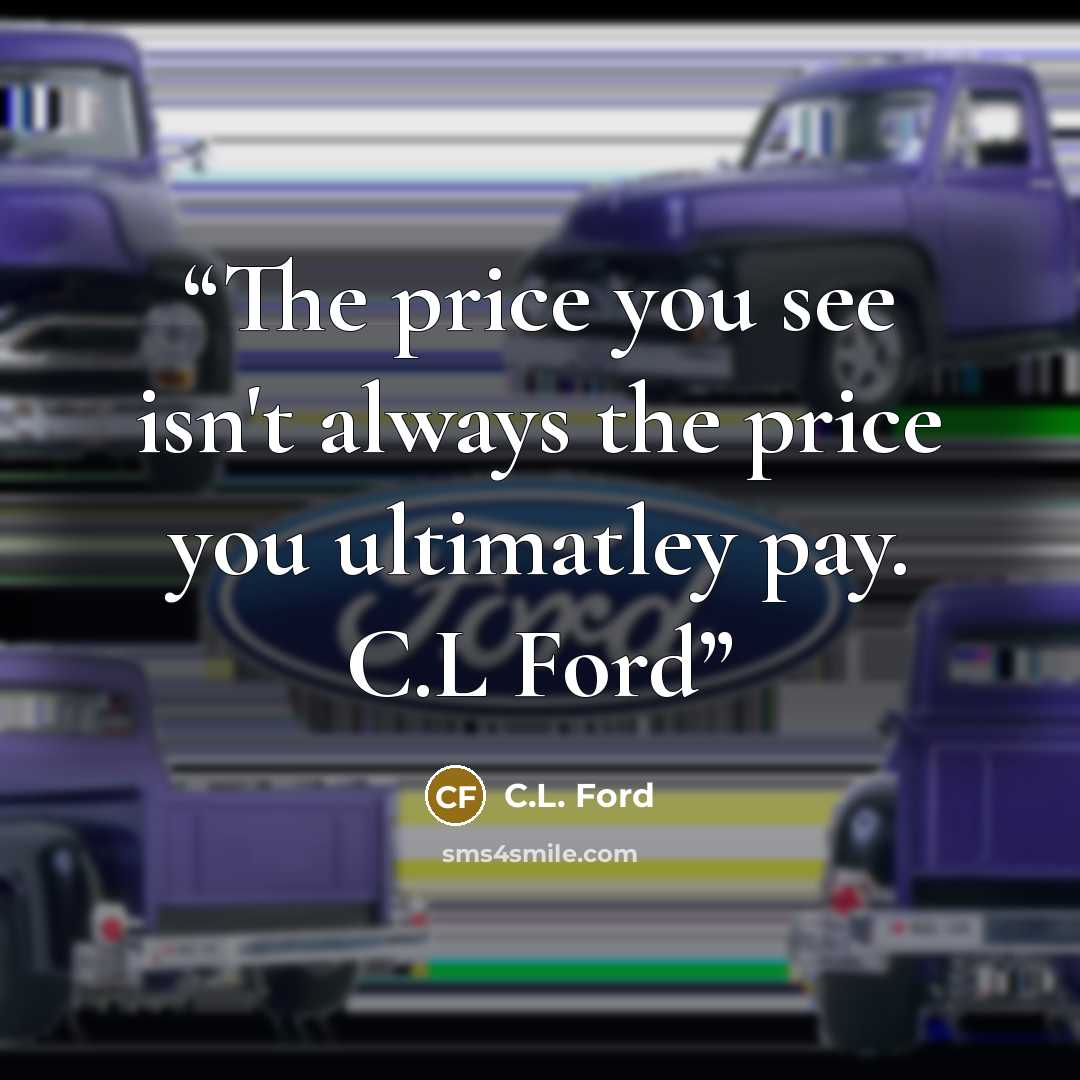 “The price you see isn't always the price you ultimatley pay. C.L Ford” quote by C.L. Ford