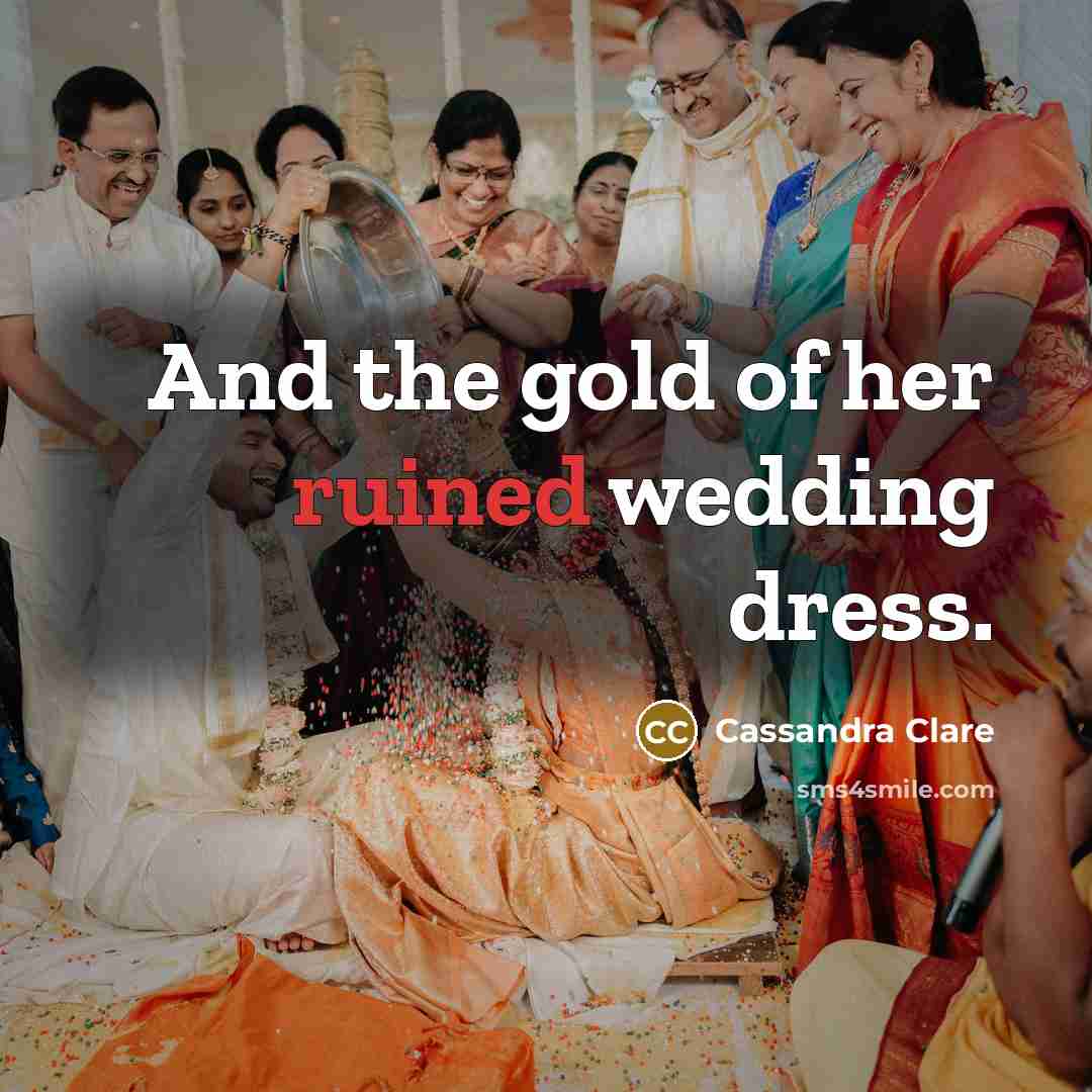 “And the gold of her ruined wedding dress.…” quote by Cassandra Clare