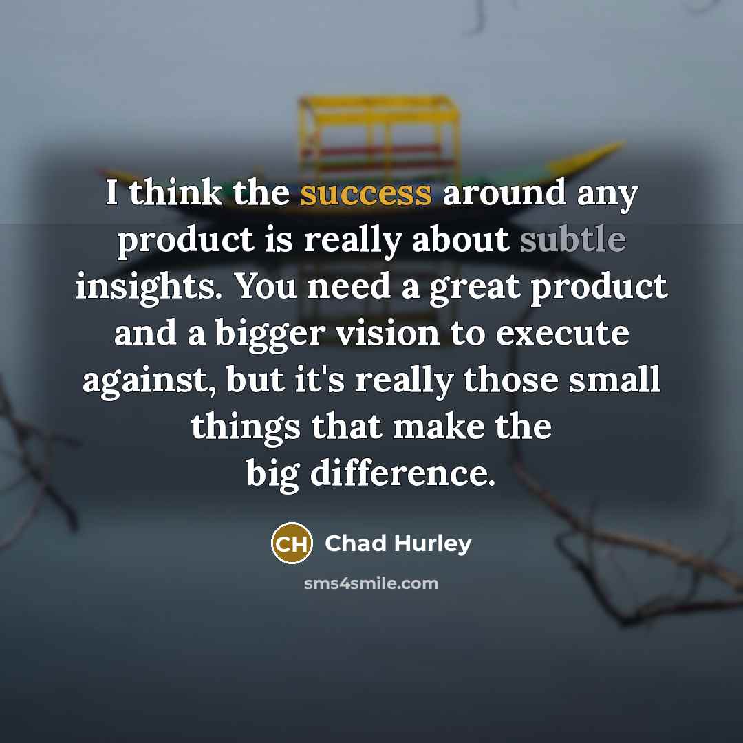 “I think the success around any product is really about…” quote by Chad Hurley