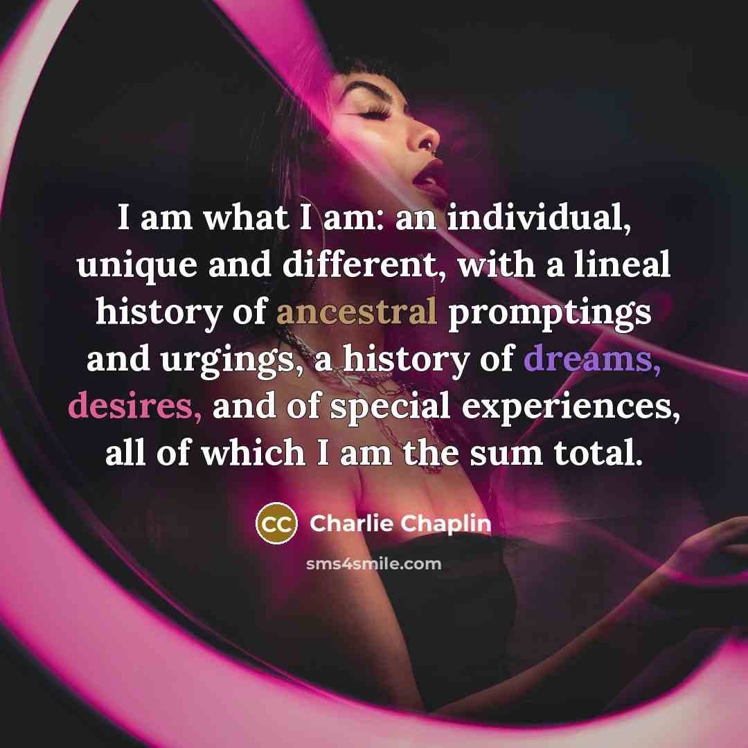 “I am what I am: an individual, unique and different,…” quote by Charlie Chaplin