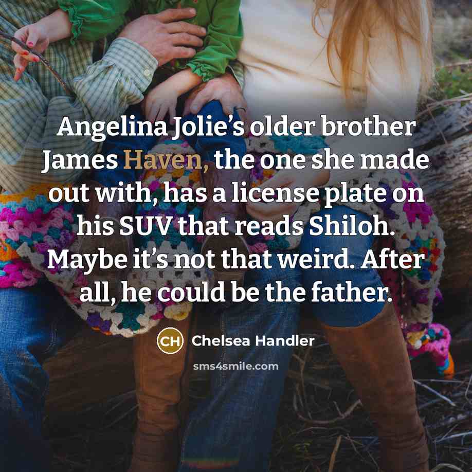 “Angelina Jolie’s older brother James Haven, the one she made…” quote by Chelsea Handler