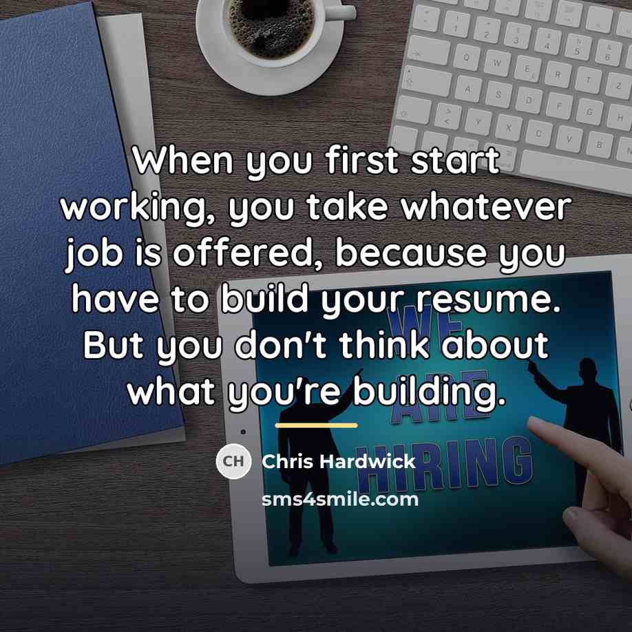 “When you first start working, you take whatever job is…” quote by Chris Hardwick
