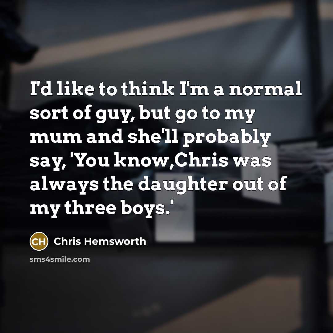 “I'd like to think I'm a normal sort of guy,…” quote by Chris Hemsworth