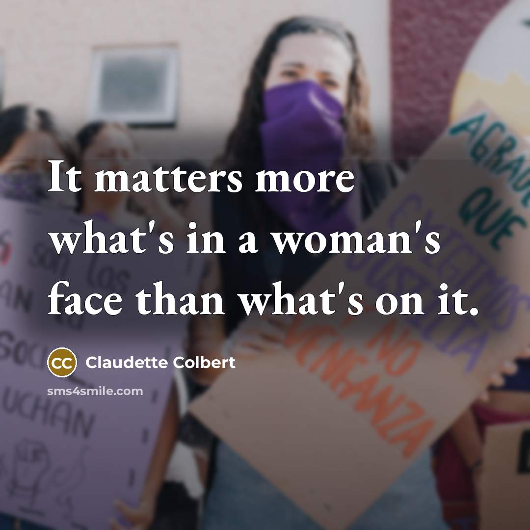 “It matters more what's in a woman's face than what's on it.” quote by Claudette Colbert