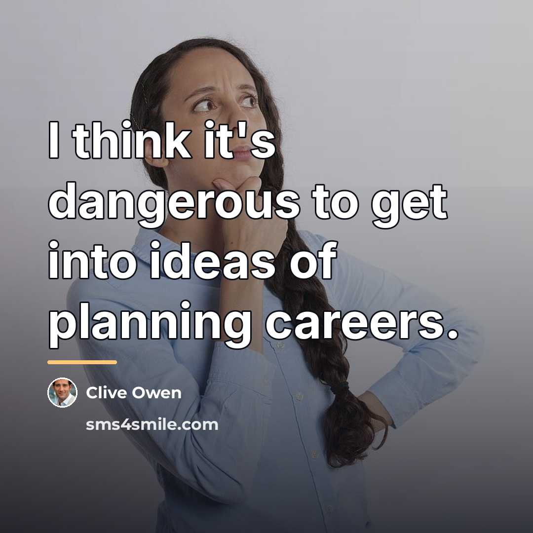 “I think it's dangerous to get into ideas of planning…” quote by Clive Owen