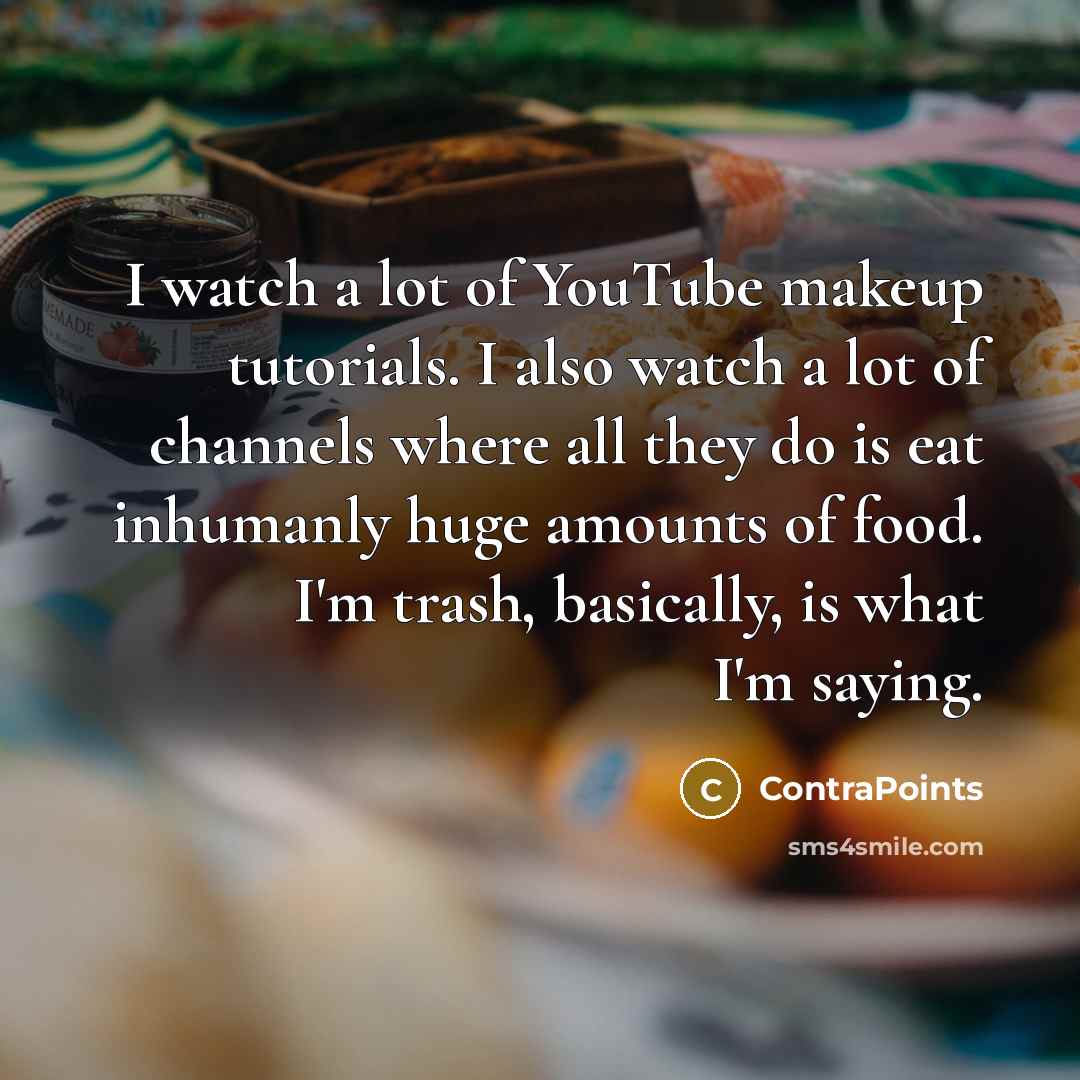 “I watch a lot of YouTube makeup tutorials. I also…” quote by ContraPoints