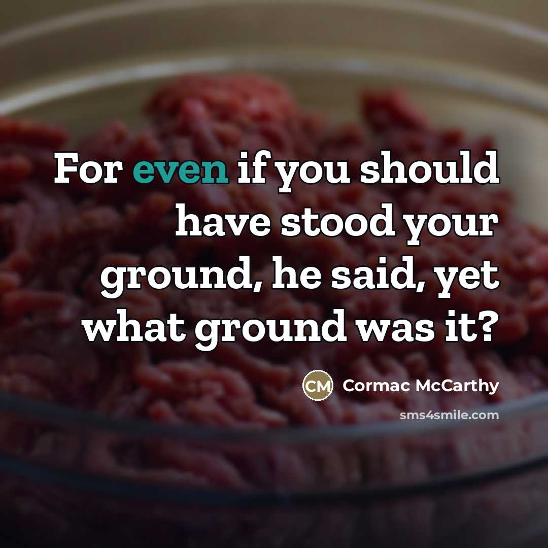 “For even if you should have stood your ground, he…” quote by Cormac McCarthy