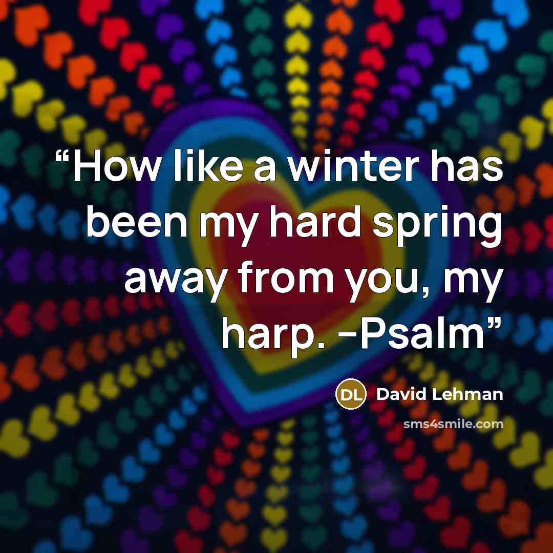 “How like a winter has been my hard spring away from you, my harp. --Psalm” quote by David Lehman