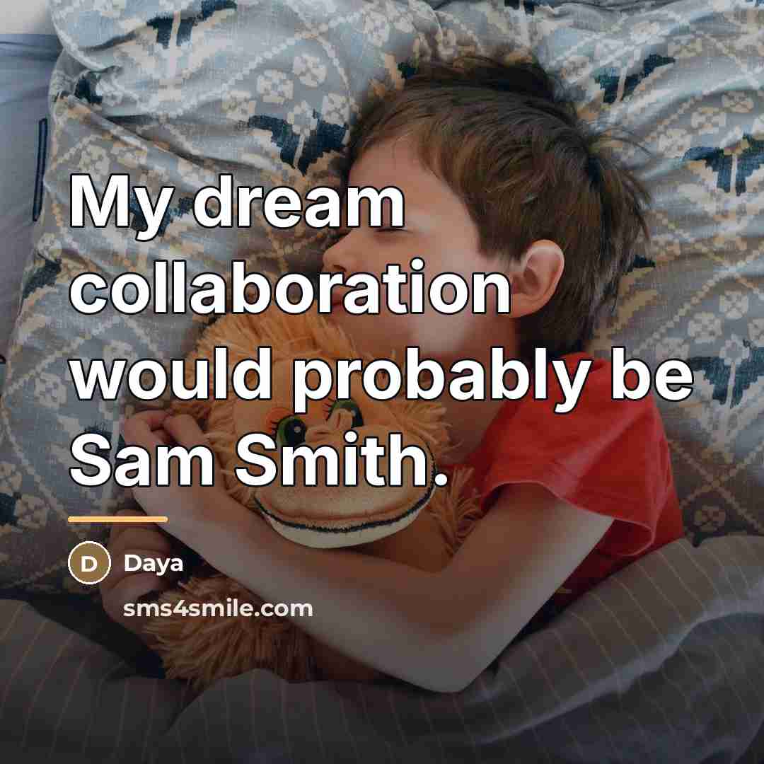 “My dream collaboration would probably be Sam Smith.…” quote by Daya