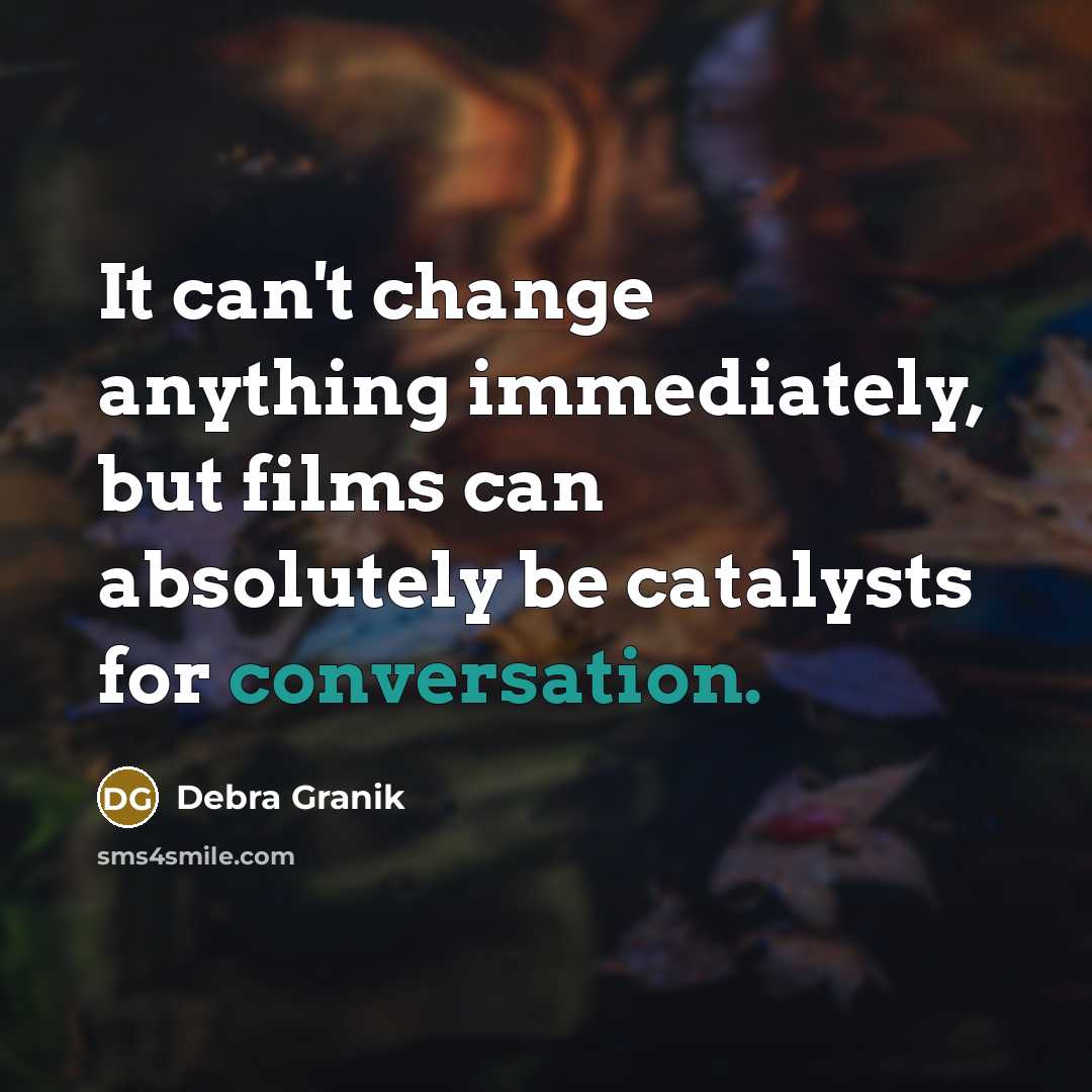 “It can't change anything immediately, but films can absolutely be…” quote by Debra Granik