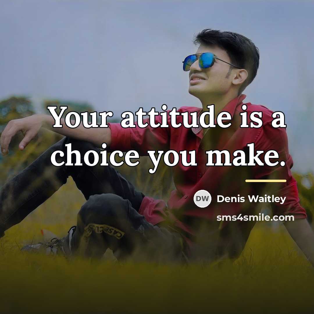 “Your attitude is a choice you make.…” quote by Denis Waitley