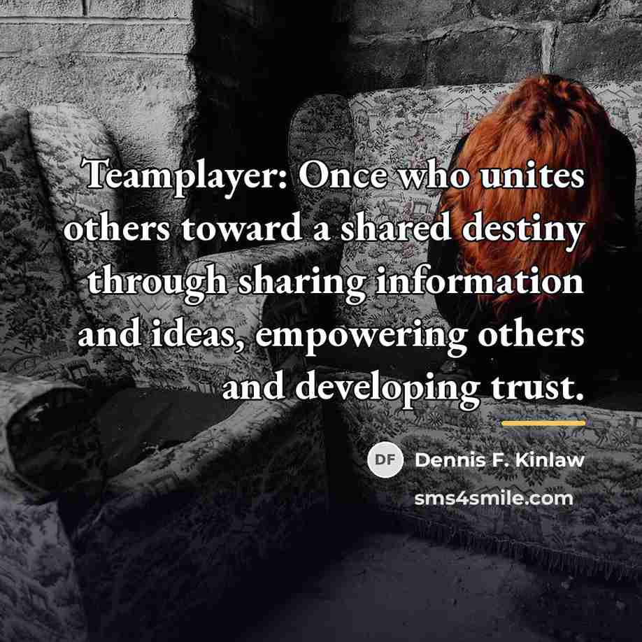 “Teamplayer: Once who unites others toward a shared destiny through…” quote by Dennis F. Kinlaw