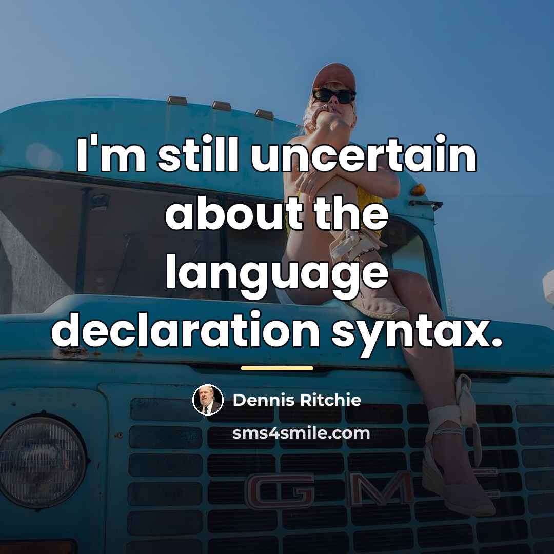 “I'm still uncertain about the language declaration syntax.…” quote by Dennis Ritchie