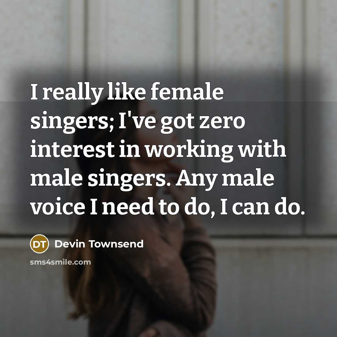 “I really like female singers; I've got zero interest in…” quote by Devin Townsend