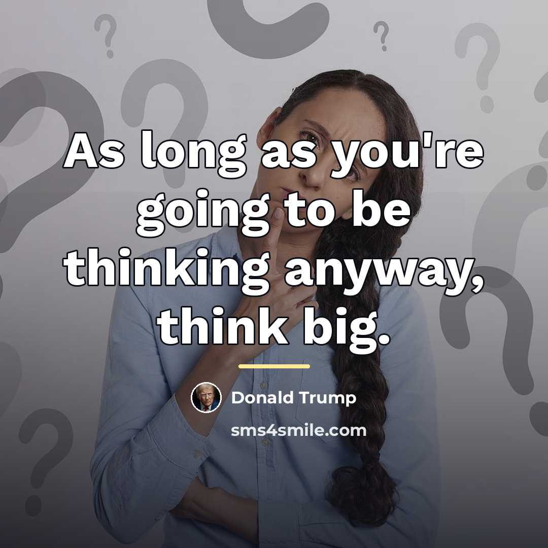 “As long as you're going to be thinking anyway, think…” quote by Donald Trump
