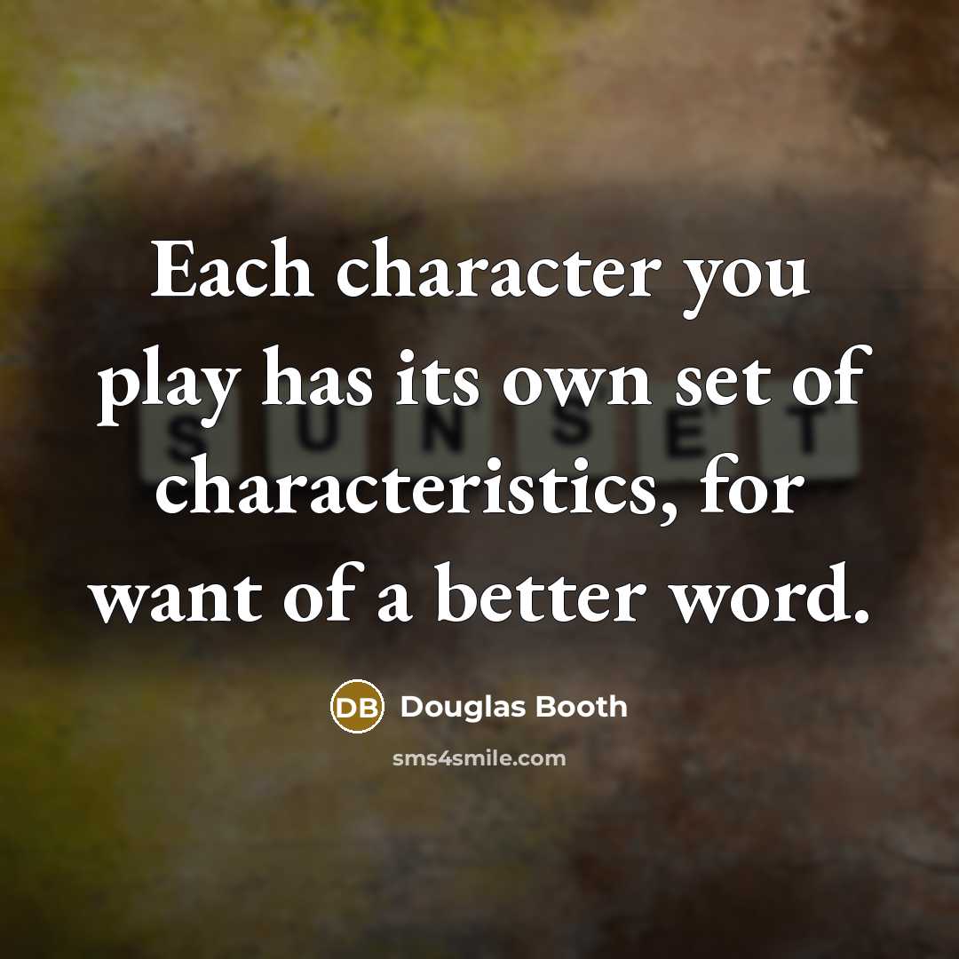 “Each character you play has its own set of characteristics,…” quote by Douglas Booth