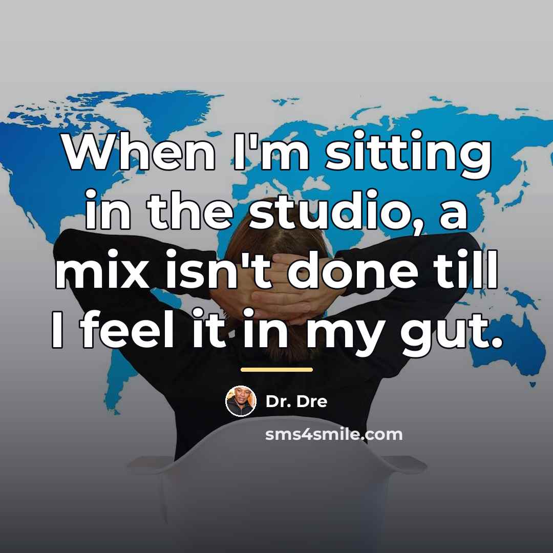 “When I'm sitting in the studio, a mix isn't done…” quote by Dr. Dre