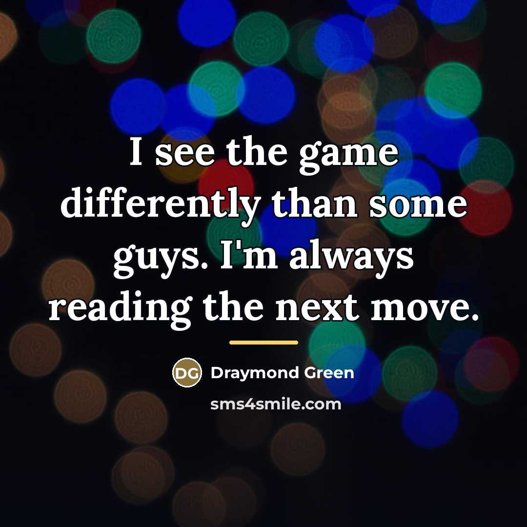 “I see the game differently than some guys. I'm always…” quote by Draymond Green
