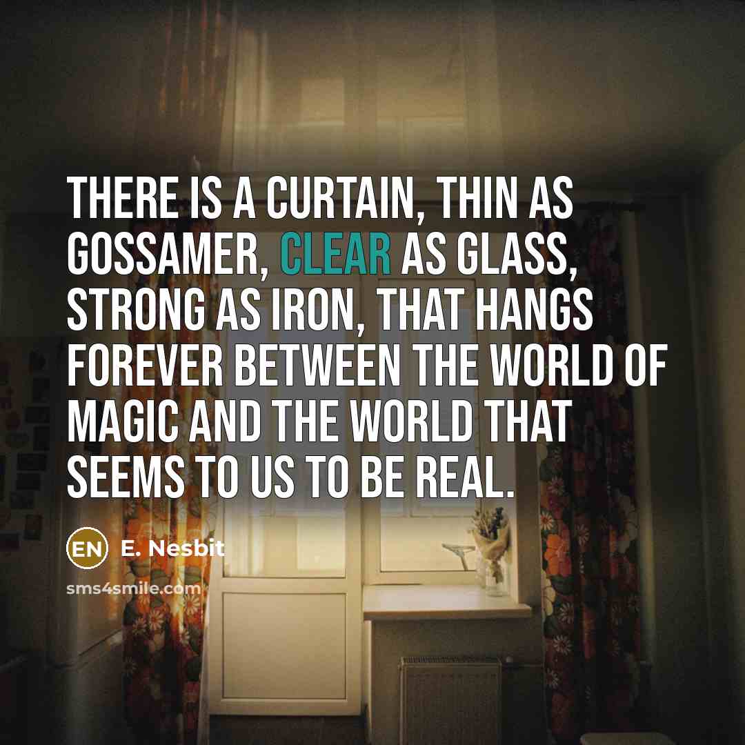 “There is a curtain, thin as gossamer, clear as glass,…” quote by E. Nesbit