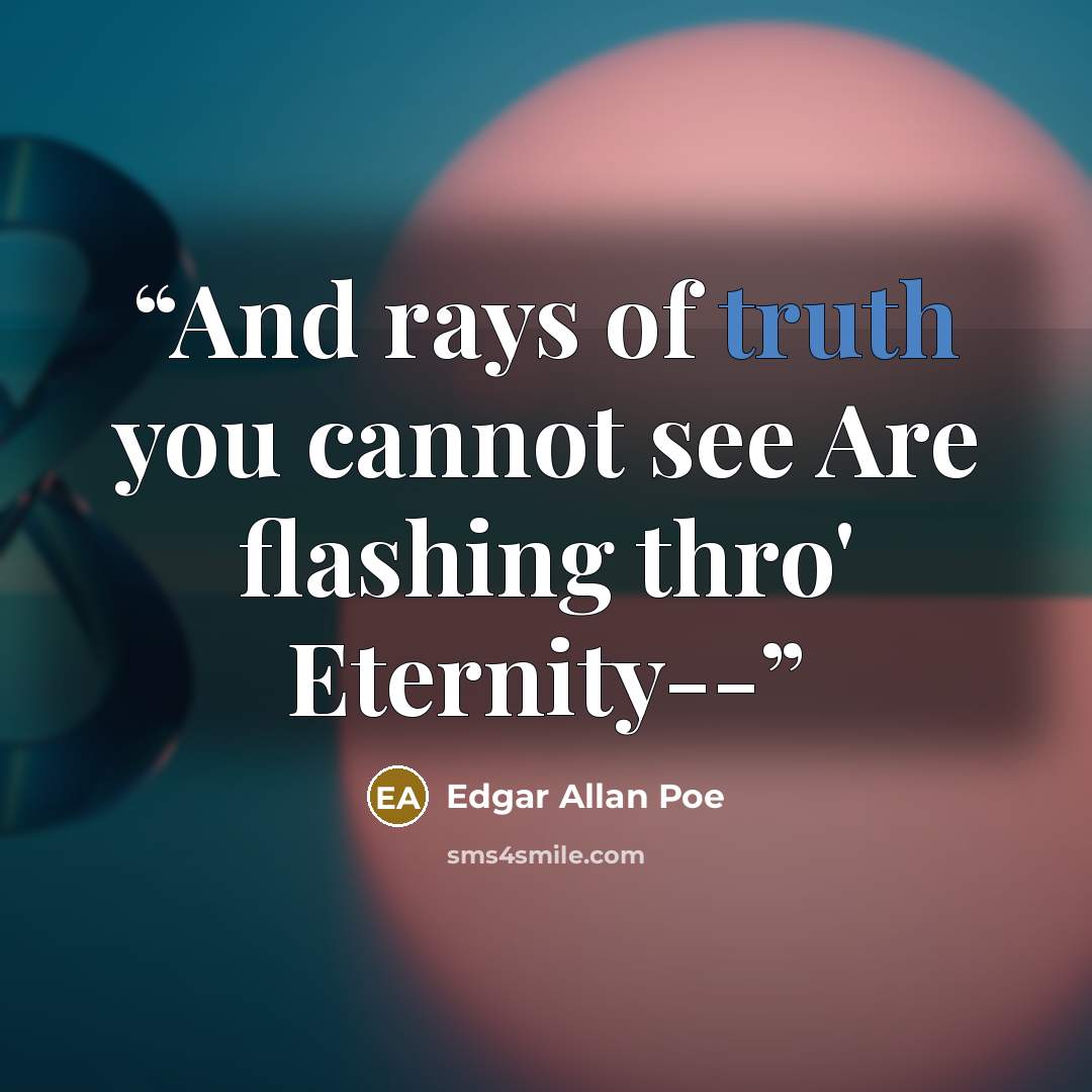 “And rays of truth you cannot see Are flashing thro' Eternity--” quote by Edgar Allan Poe