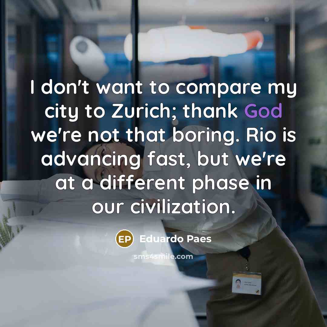 “I don't want to compare my city to Zurich; thank…” quote by Eduardo Paes