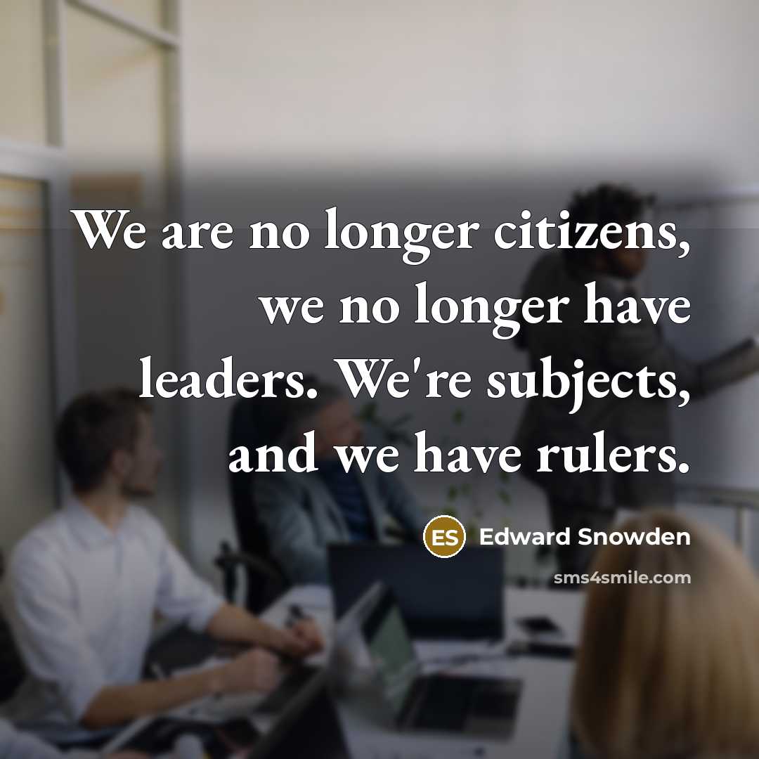 “We are no longer citizens, we no longer have leaders.…” quote by Edward Snowden