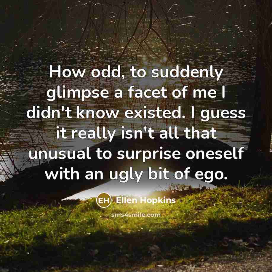 “How odd, to suddenly glimpse a facet of me I…” quote by Ellen Hopkins