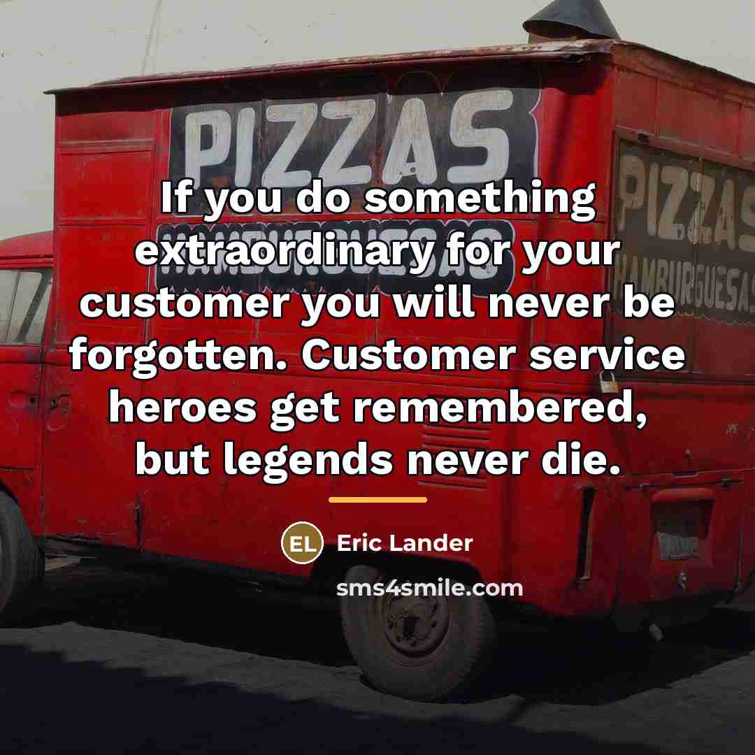 “If you do something extraordinary for your customer you will…” quote by Eric Lander