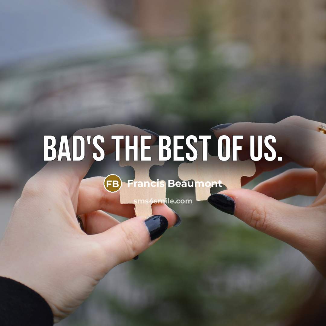 “Bad's the best of us.…” quote by Francis Beaumont