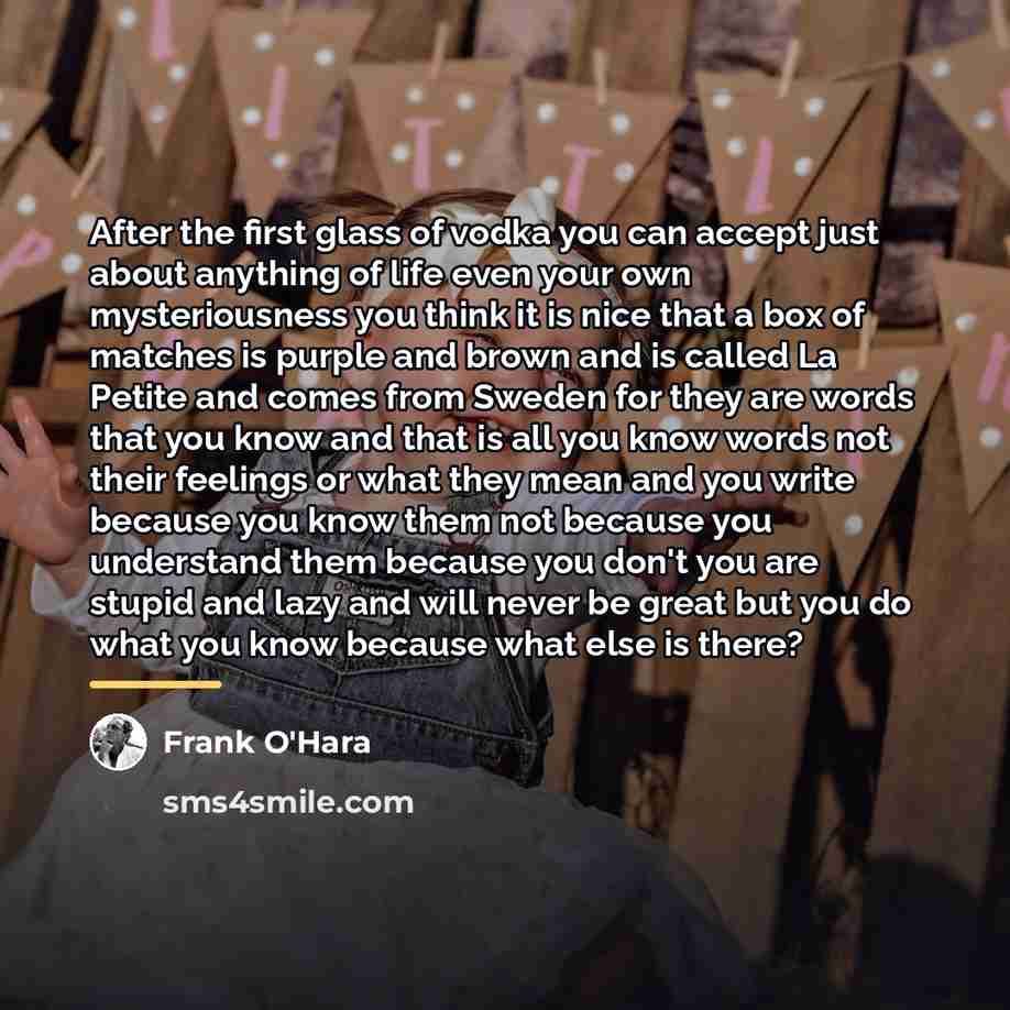“After the first glass of vodka you can accept just…” quote by Frank O'Hara