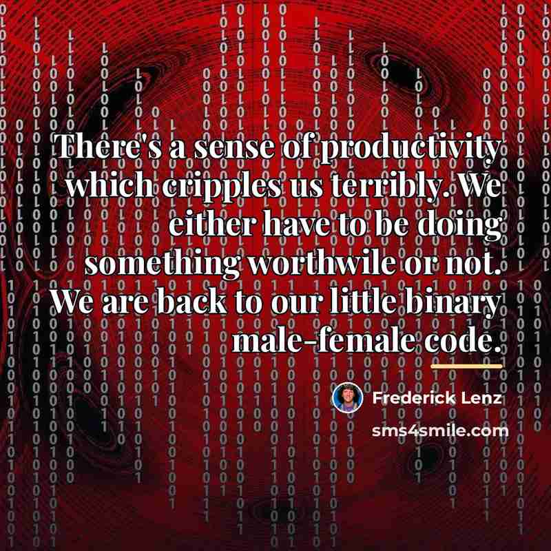 “There's a sense of productivity which cripples us terribly. We…” quote by Frederick Lenz