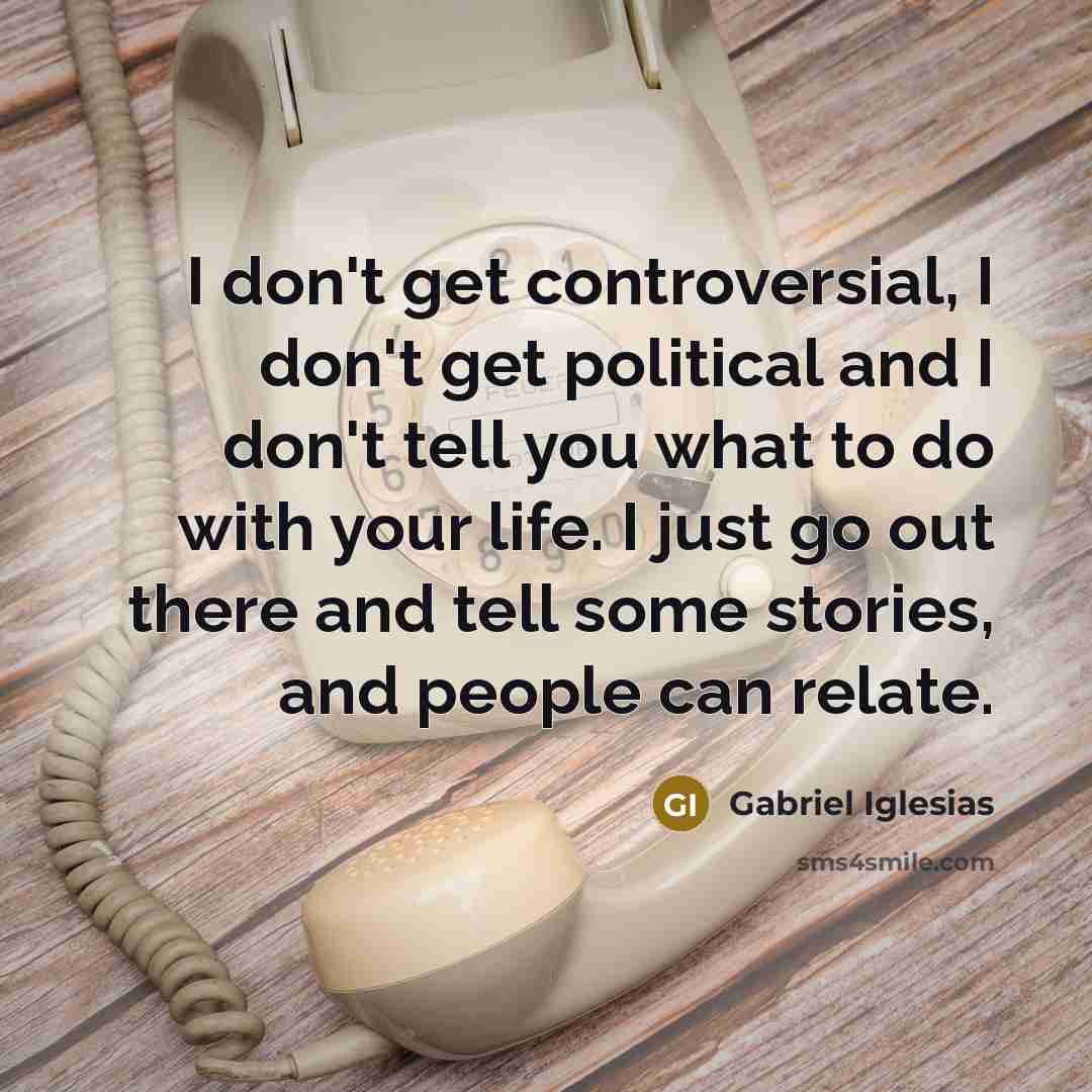 “I don't get controversial, I don't get political and I…” quote by Gabriel Iglesias