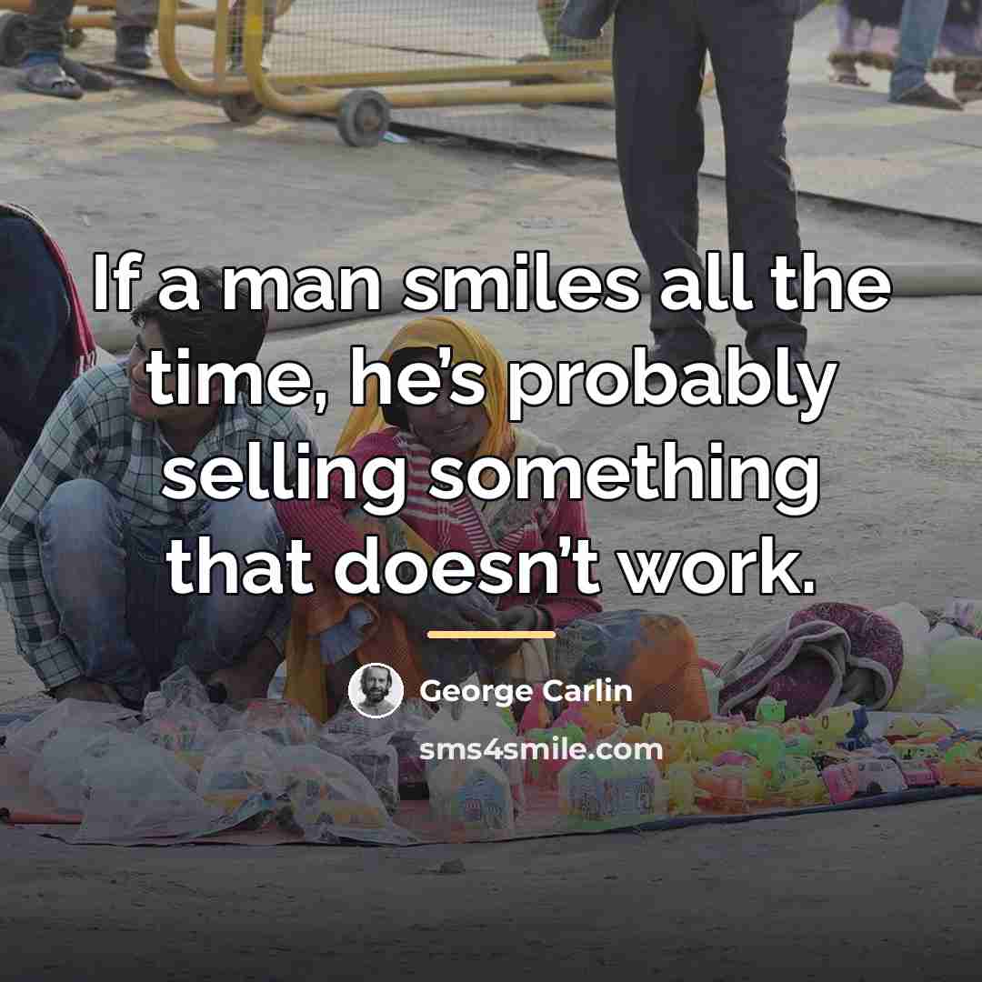 “If a man smiles all the time, he’s probably selling…” quote by George Carlin