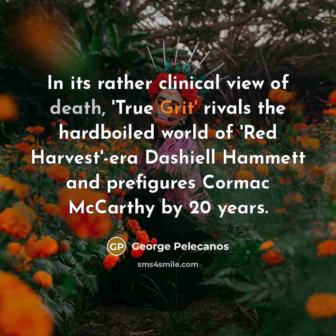 “In its rather clinical view of death, 'True Grit' rivals…” quote by George Pelecanos