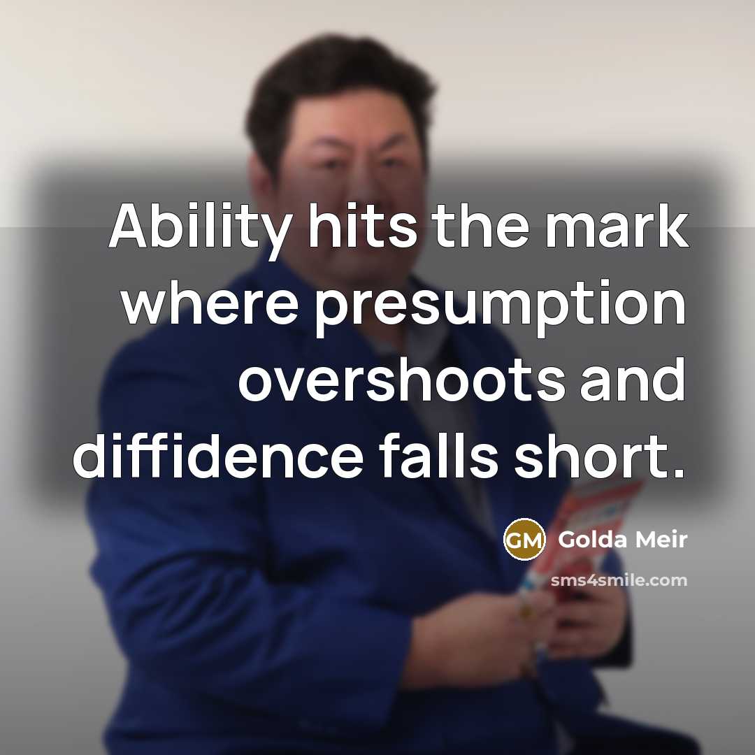 “Ability hits the mark where presumption overshoots and diffidence falls…” quote by Golda Meir