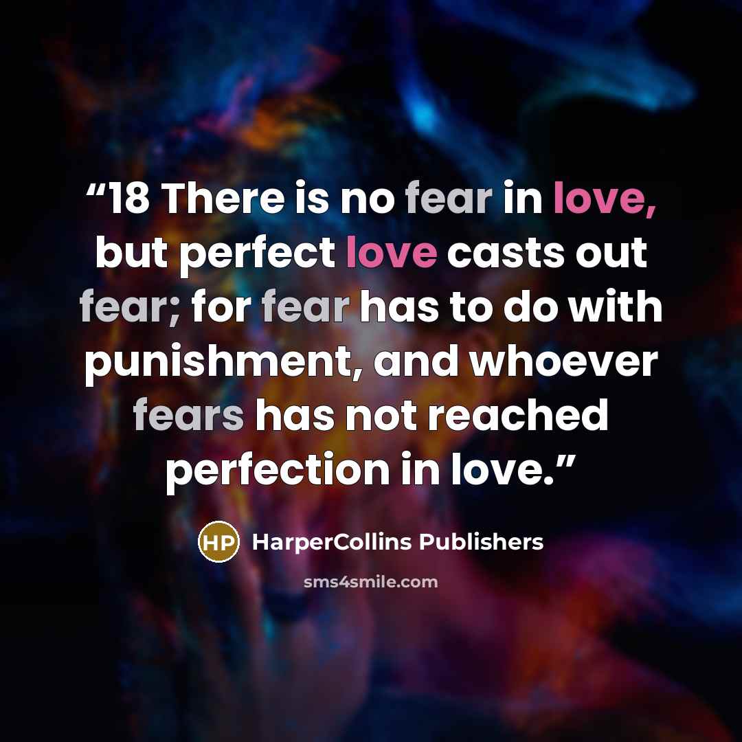“18 There is no fear in love, but perfect love casts out fear; for fear has to do with punishment, and whoever fears has not reached perfection in love.” quote by HarperCollins Publishers